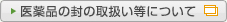 医薬品の封の取扱い等について